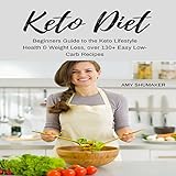 Keto Diet: Beginners Guide to the Keto Lifestyle: Health & Weight Loss, Over 130+ Easy Low-Carb Recipes by 