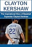 Clayton Kershaw: The Inspirational Story of Baseball Superstar Clayton Kershaw (Clayton Kershaw Unauthorized Biography, Los Angeles Dodgers, MLB Books)