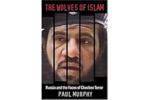 The Wolves of Islam: Russia and the Faces of Chechen Terror