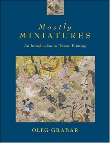 Mostly Miniatures: An Introduction to Persian Painting