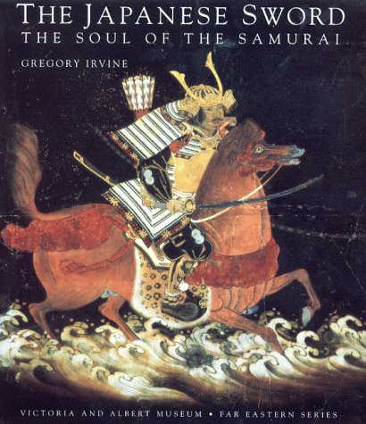 The Japanese Sword : The Soul of the Samurai (V&A Far Eastern Series) by Gregory Irvine