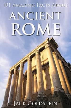 Amazon Com 101 Amazing Facts About Ancient Rome Ebook Goldstein Jack Kindle Store