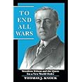 To End All Wars: Woodrow Wilson and the Quest for a New World Order