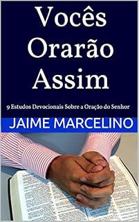 Vocês Orarão Assim: 9 Estudos Devocionais Sobre a Oração do Senhor