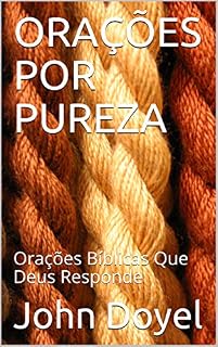 ORAÇÕES POR PUREZA: Orações Bíblicas Que Deus Responde