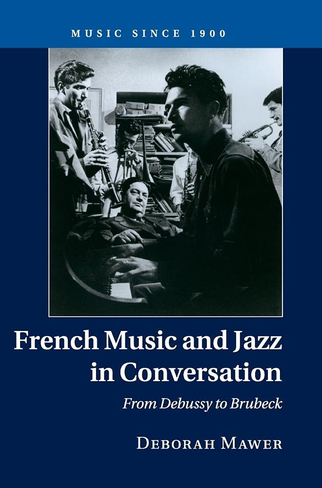 French Music and Jazz in Conversation: From Debussy to Brubeck (Music since 1900)