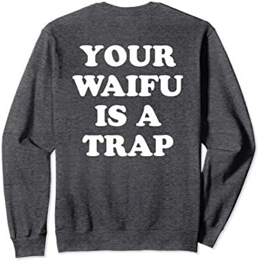 Unisex Your Waifu Is A Trap Sweater Anime Otaku Funny Weeaboo XL: Dark Heather
