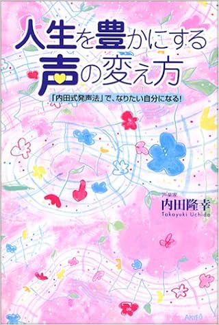 人生を豊かにする声の変え方 内田式発声法 で なりたい自分になる Amazon Com Books