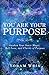 You Are Your Purpose: Awaken Your Inner Magic, Self-Love, and Clarity of Purpose by Yoram Weis