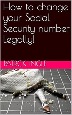 Amazon Com How To Change Your Social Security Number Legally Ebook Ingle Patrck Kindle Store