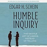 Humble Inquiry: The Gentle Art of Asking Instead of Telling