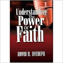 Understanding The Power Of Faith Bishop David Oyedepo David Oyedepo Amazon Com Books