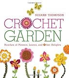 Crochet Garden: Bunches of Flowers, Leaves, and Other Delights by 