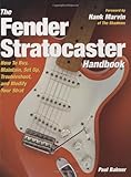 The Fender Stratocaster Handbook: How To Buy, Maintain, Set Up, Troubleshoot, and Modify Your Strat by