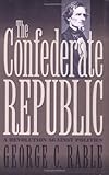 Front cover for the book The Confederate Republic: A Revolution Against Politics by George C. Rable