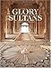 The Glory of the Sultans: Islamic Architecture in India 1100-1880