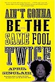 Front cover for the book Ain't Gonna Be the Same Fool Twice by April Sinclair