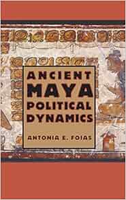 Ancient Maya Political Dynamics Maya Studies