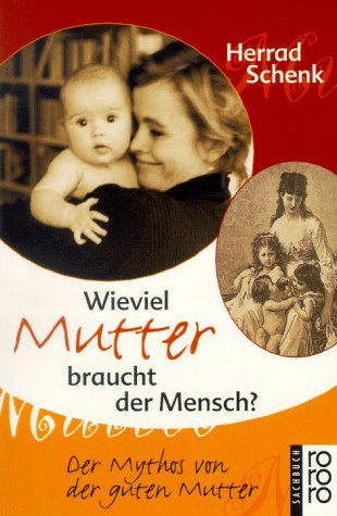 Wieviel Mutter Braucht Der Mensch Der Mythos Von Der Guten Mutter Amazon De Schenk Herrad Bucher