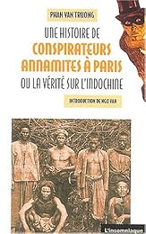 Une  histoire de conspirateurs annamites à Paris ou La vérité sur l'Indochine