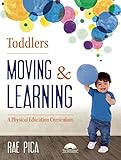 Toddlers Moving and Learning: A Physical Education Curriculum (Moving & Learning) by Rae Pica
