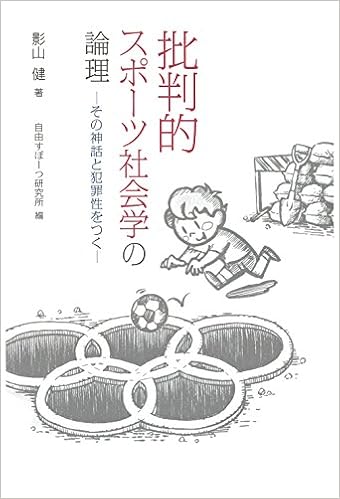 批判的スポーツ社会学の論理 その神話と犯罪性をつく 影山健 自由すぽーつ研究所 本 通販 Amazon