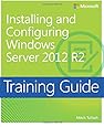 Training Guide Installing and Configuring Windows Server 2012 R2 (MCSA) (Microsoft Press Training Guide)