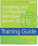 Training Guide Installing and Configuring Windows Server 2012 R2 (MCSA) (Microsoft Press Training Guide)