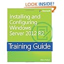 Training Guide Installing and Configuring Windows Server 2012 R2 (MCSA) (Microsoft Press Training Guide)