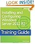 Training Guide Installing and Configuring Windows Server 2012 R2 (MCSA) (Microsoft Press Training Guide)