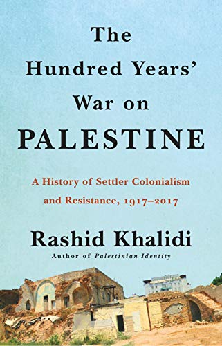 The Hundred Years' War on Palestine: A History of Settler Colonialism and Resistance, 1917–2017 cover