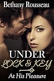 Under Lock And Key: At His Pleasure (Part Three) (BDSM And Domination Erotic Romance Novelette)