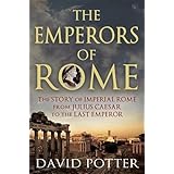 The Emperors of Rome: The Story of Imperial Rome from Julius Caesar to the Last Emperor