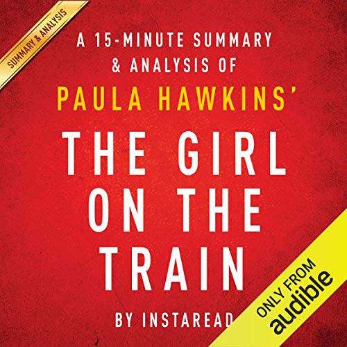 The Girl on the Train: A Novel by Paula Hawkins: A 15-minute Summary & Analysis