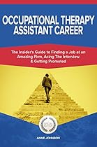 Occupational Therapy Assistant Career : The Insider's Guide to Finding a Job at an Amazing Firm, Acing The Interview & Getting Promoted (Career Series) Occupational Therapy Assistant Career : The Insider's Guide to Finding a Job at an Amazing Firm, Acing The Interview & Getting Promoted (Career Series)