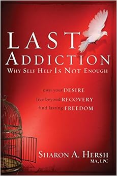The Last Addiction: Own Your Desire, Live Beyond Recovery, Find Lasting Freedom The Last Addiction: Own Your Desire, Live Beyond Recovery, Find Lasting Freedom