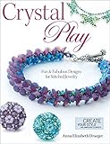 Crystal Play: Fun & Fabulous Designs for Stitched Jewelry by Anna Elizabeth Draeger