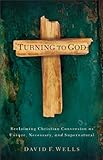 Turning to God : Biblical Conversion in the Modern World, Wells, David F., 0801097002