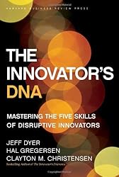 The Innovator's DNA: Mastering the Five Skills of Disruptive Innovators
