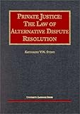 Private Justice : The Law of Alternative Dispute Resolution, Stone, Katherine V. W., 1566627591