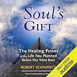 Your Soul's Gift: The Healing Power of the Life You Planned Before You Were Born by