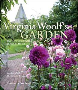Virginia Woolf's Garden: The Story of the Garden at Monk's House, by Caroline Zoob Virginia Woolf's Garden: The Story of the Garden at Monk's House, by Caroline Zoob