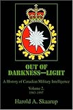 Out of Darkness--Light, Vol. 2: A History of Canadian Military Intelligence