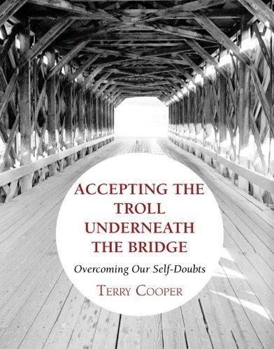Accepting The Troll Underneath the Bridge: Overcoming Our Self-Doubts by Terry D. Cooper (2010-05-01)