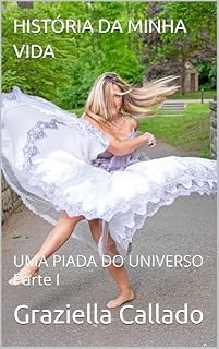 Livro HISTÓRIA DA MINHA VIDA: UMA PIADA DO UNIVERSO Parte I