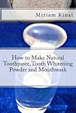 How to Make Natural Toothpaste, Tooth Whitening Powder and Mouthwash