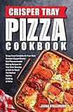 Crisper Tray Pizza Cookbook: Crispy Crust Complete Air Fryer Style Nonstick Copper Basket, Chef Recommended Baking Recipes for Your Oven Stovetop or Grill ... Cooking at Home (Crisper Cookbook Series 1)