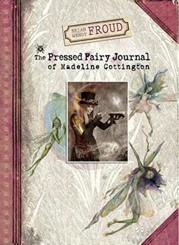 Brian and Wendy Froud's The Pressed Fairy Journal of Madeline Cottington