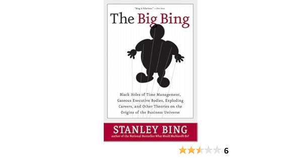 Amazon Com The Big Bing Black Holes Of Time Management Gaseous Executive Bodies Exploding Careers And Other Theories On The Origins Of The Business Universe Ebook Bing Stanley Kindle Store