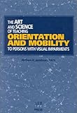 The Art and Science of Teaching Orientation and Mobility to Persons with Visual Impairments, Jacobson, William H., 0891282599